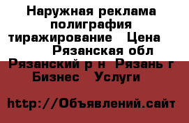 Наружная реклама,полиграфия,тиражирование › Цена ­ 1 000 - Рязанская обл., Рязанский р-н, Рязань г. Бизнес » Услуги   
